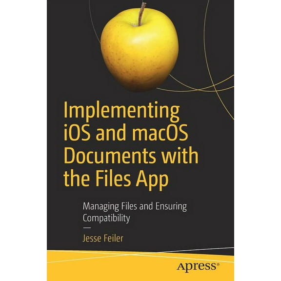 Implementing IOS and macOS Documents with the Files App: Managing Files and Ensuring Compatibility, (Paperback)