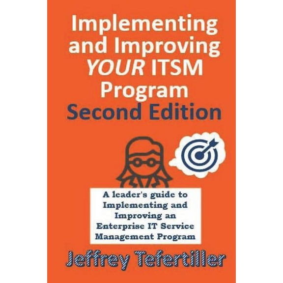 Implementing and Improving ITSM: A leaders guide to implementing and improving Enterprise IT Service Management - Second Edition - Full Color  Paperback  1723127442 9781723127441 Jeffrey Tefertiller