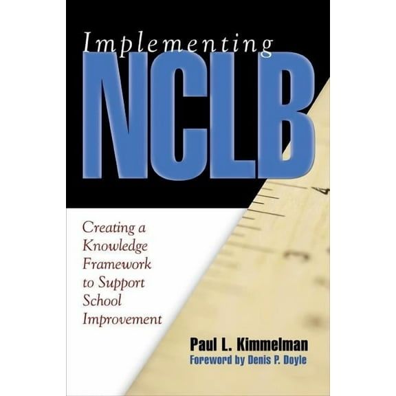 Implementing NCLB: Creating a Knowledge Framework to Support School Improvement (Paperback)