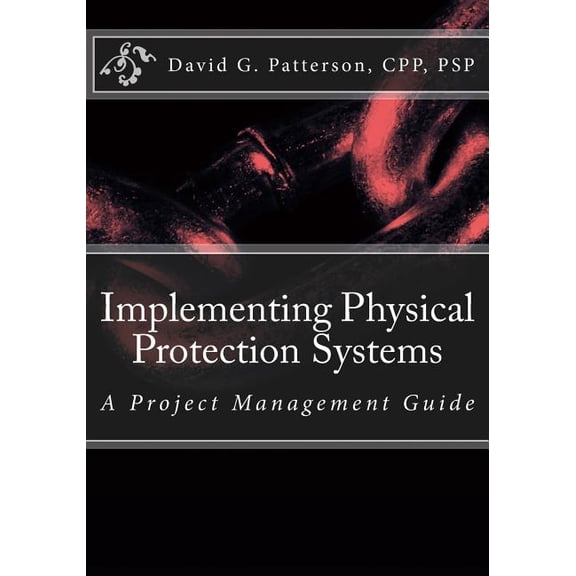 Implementing Physical Protection Systems: A Project Management Guide (Paperback) by David G Patterson Cpp