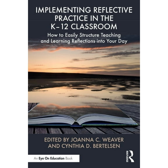 Implementing Reflective Practice in the K-12 Classroom: How to Easily Structure Teaching and Learning Reflections Into Y, (Paperback)