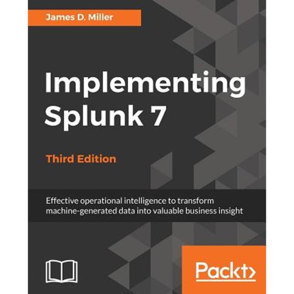 Pre-Owned Implementing Splunk 7 - Third Edition: Effective operational intelligence to transform machine-generated data into valuable business insight (Paperback) 1788836286 9781788836289