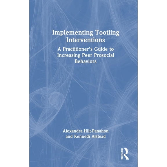 Implementing Tootling Interventions: A Practitioner's Guide to Increasing Peer Prosocial Behaviors, (Hardcover)