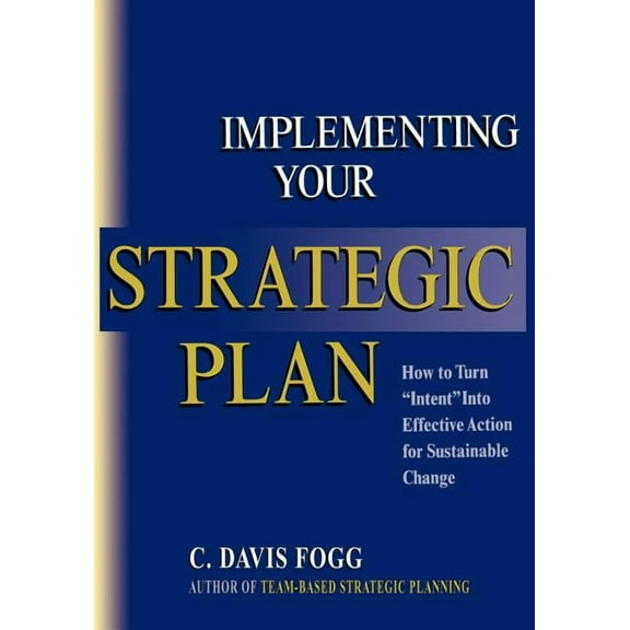Implementing Your Strategic Plan: How to Turn "Intent" Into Effective Action for Sustainable Change (Paperback) by C Davis Fogg