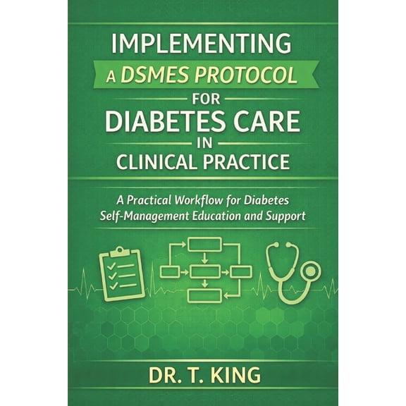 Implementing a DSMES Protocol for Diabetes Care in Clinical Practice: A Practical Workflow for Diabetes Self-Management , (Paperback)