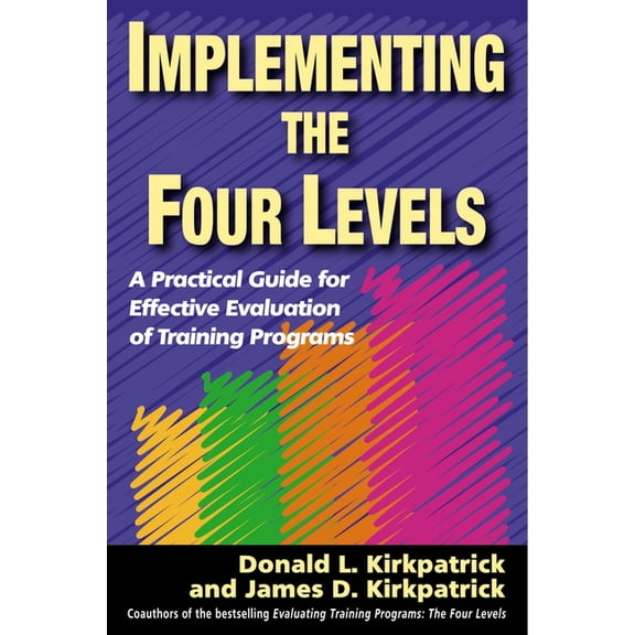 Implementing the Four Levels: A Practical Guide for Effective Evaluation of Training Programs (Paperback)