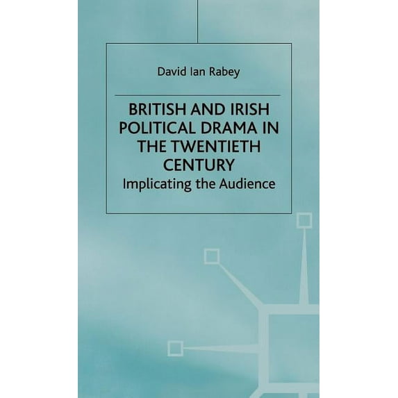 Implicating the Audience British and Irish Political Drama in the Twentieth Century: Implicating the Audience, (Hardcover)