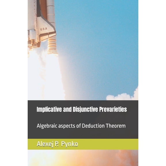 Implicative and Disjunctive Prevarieties: Algebraic aspects of Deduction Theorem (Paperback)