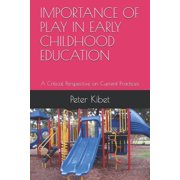 Importance of Play in Early Childhood Education A Critical Perspective on Current Practices, Paperback