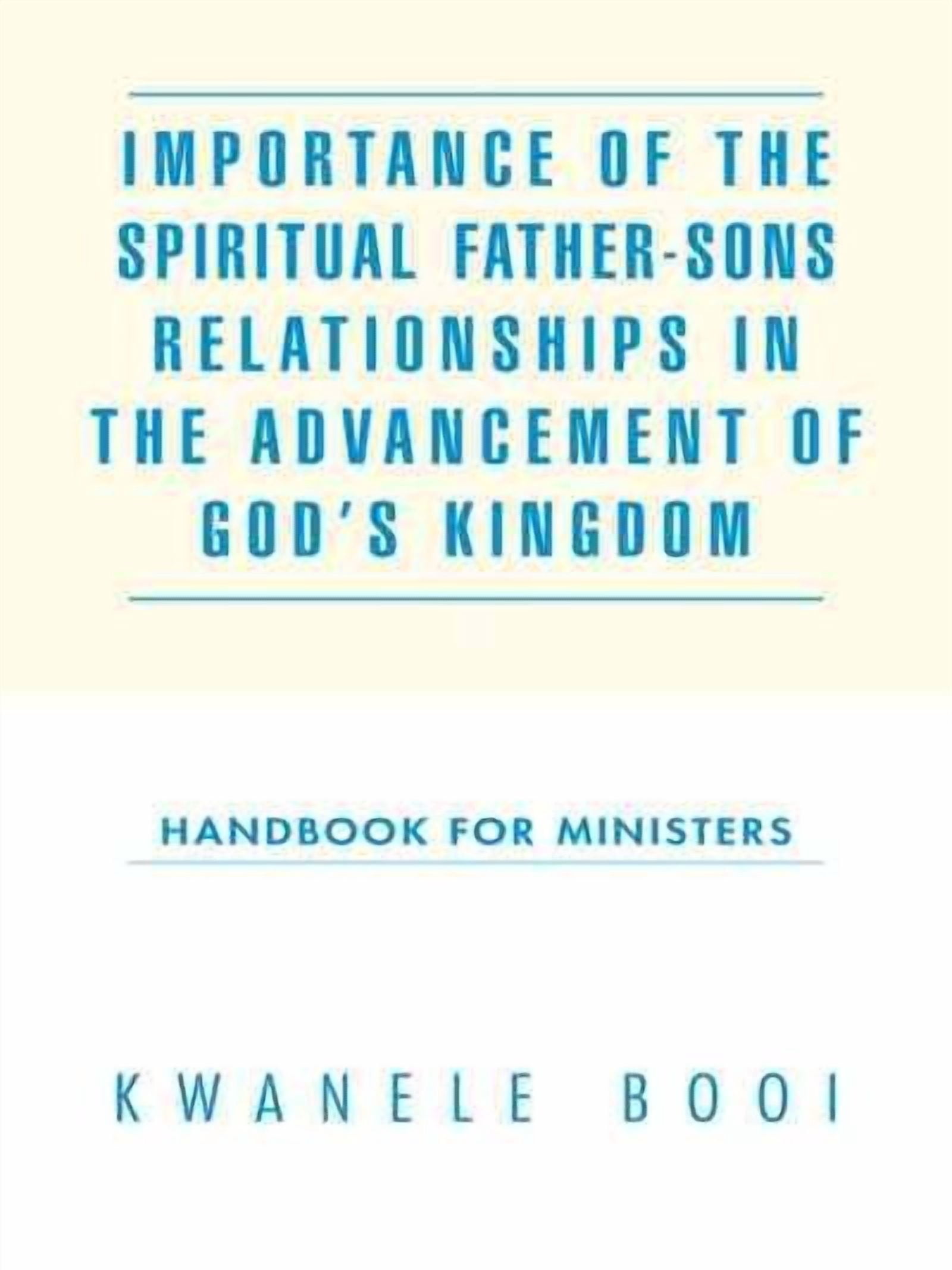 Importance of the Spiritual Father-Sons Relationships in the Advancement of God's Kingdom: Handbook for Ministers (Paperback)