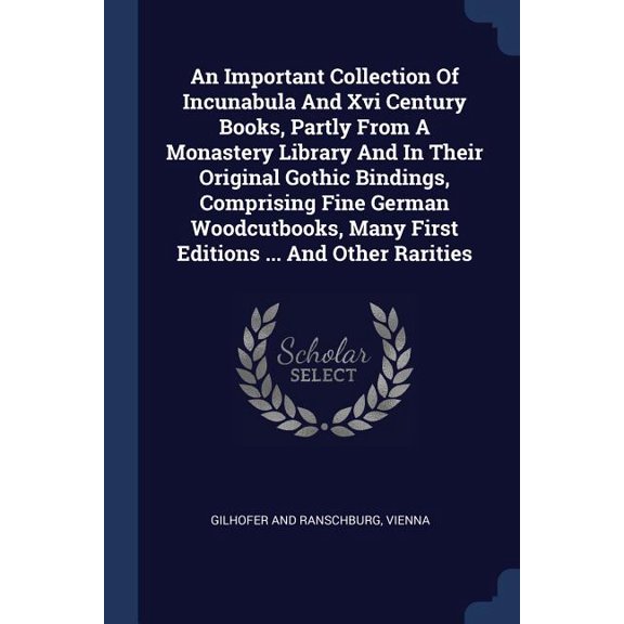 An Important Collection Of Incunabula And Xvi Century Books, Partly From A Monastery Library And In Their Original Gothic Bindings, Comprising Fine German Woodcutbooks, Many First Editions ... And Other Rarities (Paperback)