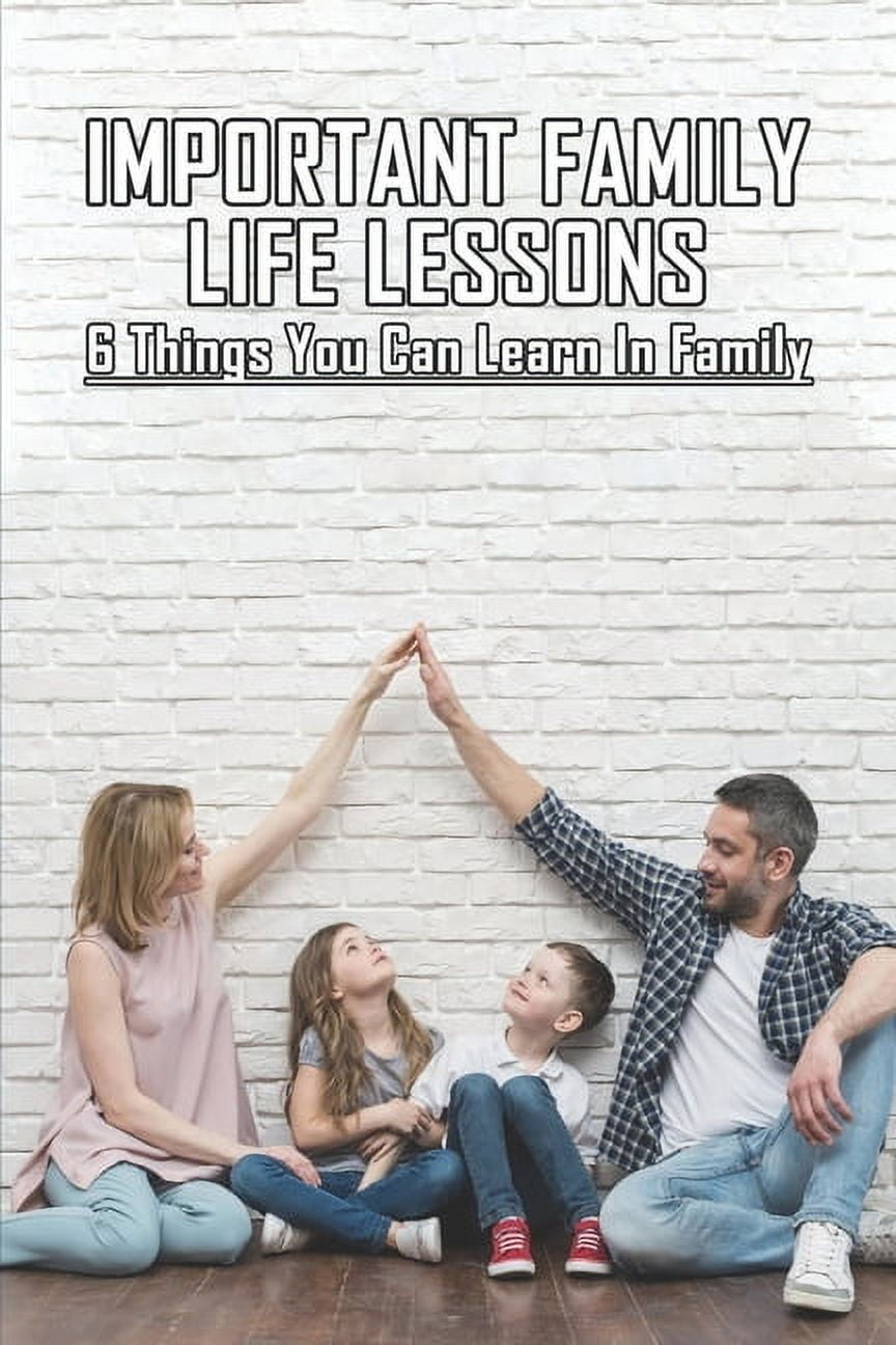 Important Family Life Lessons: 6 Things You Can Learn In Family: Relationships Are Learning Experiences (Paperback)