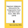 thumbnail image 1 of Important Judgments : Delivered In The Compensation Court And Native Land Court, 1866-1879 (1879) (Paperback), 1 of 1