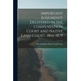 thumbnail image 1 of Important Judgments Delivered in the Compensation Court and Native Land Court, 1866-1879, (Paperback), 1 of 1