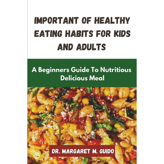 Important Of Healthy Eating Habit For Kids And Adults: A Beginner's Guide to Nutritious And Delicious Meal, (Paperback)