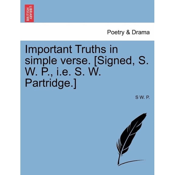 Important Truths in Simple Verse. [Signed, S. W. P., i.e. S. W. Partridge.] (Paperback)