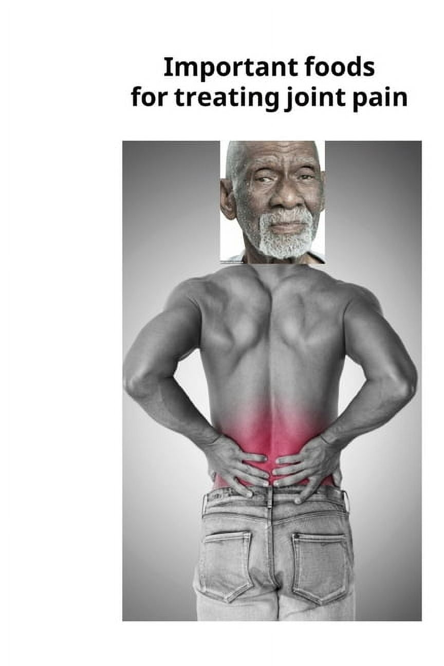 Important foods for treating joint pain : Treat all joint pain, hands, neck, back, legs, knee and all other diseases, breast and herbs naturally (Paperback)