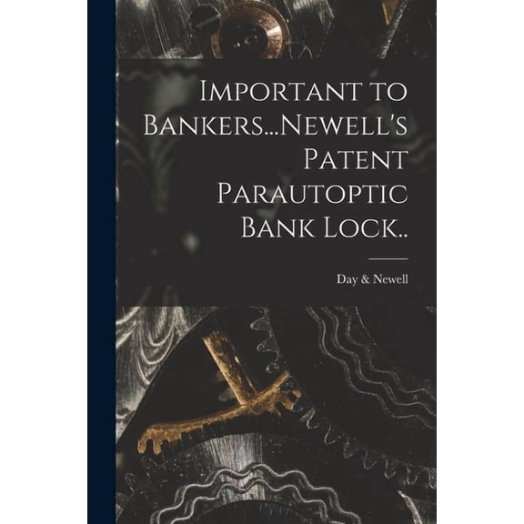 Important to Bankers...Newell's Patent Parautoptic Bank Lock.., (Paperback)