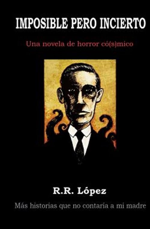 Imposible Pero Incierto: Una Novela de Horror Có[s]mico (Paperback) by R R Lopez