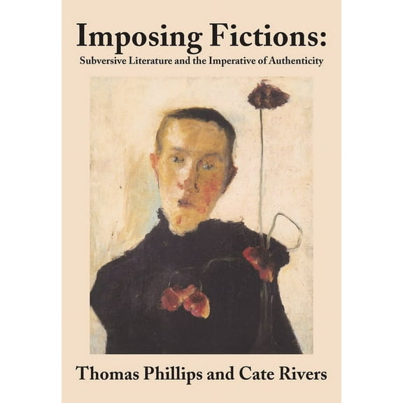 Imposing Fictions: Subversive Literature and the Imperative of Authenticity, (Hardcover)