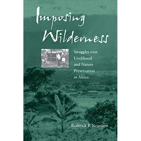 Pre-Owned Imposing Wilderness: Struggles Over Livelihood and Nature Preservation in Africa Volume 4 (Paperback) 0520234685 9780520234680