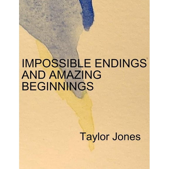 Impossible Endings and Amazing Beginnings Paperback 1720193827 9781720193821 Taylor Jones