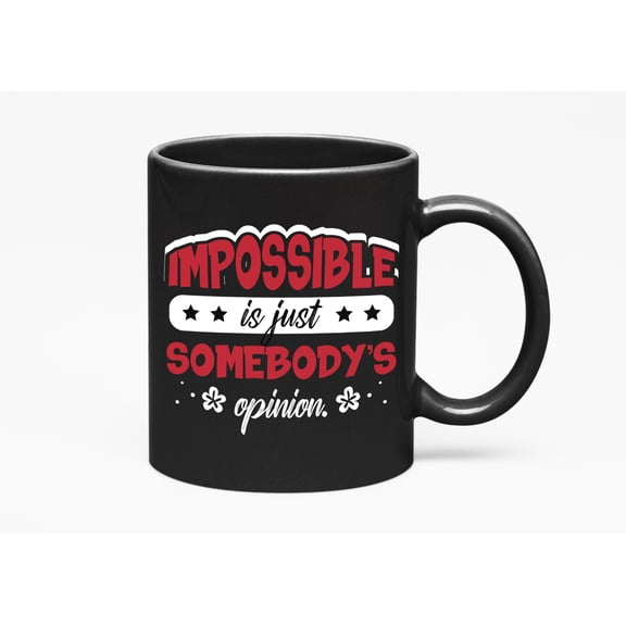 Impossible Is Somebody's Opinion, Black 11oz Ceramic Mug