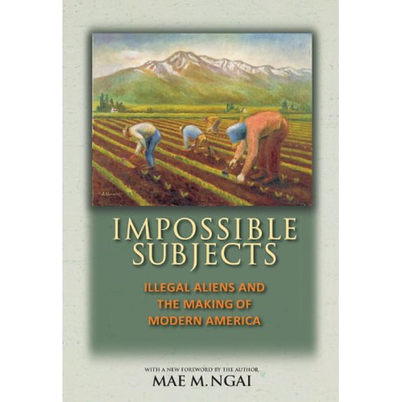 Pre-Owned Impossible Subjects: Illegal Aliens and the Making of Modern America - Updated Edition (Paperback) 0691160821 9780691160825