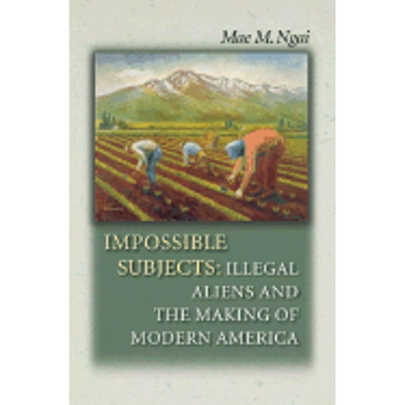 Pre-Owned Impossible Subjects: Illegal Aliens and the Making of Modern America (Politics and Society in Modern America) (Hardcover) 0691074712 9780691074719