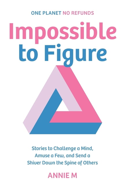 Impossible to Figure: Stories to Challenge a Mind, Amuse a Few, and Send a Shiver Down the Spine of Others, (Paperback)
