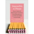 thumbnail image 1 of Impossible to Please : How to Deal with Perfectionist Coworkers, Controlling Spouses, and Other Incredibly Critical People (Paperback), 1 of 1