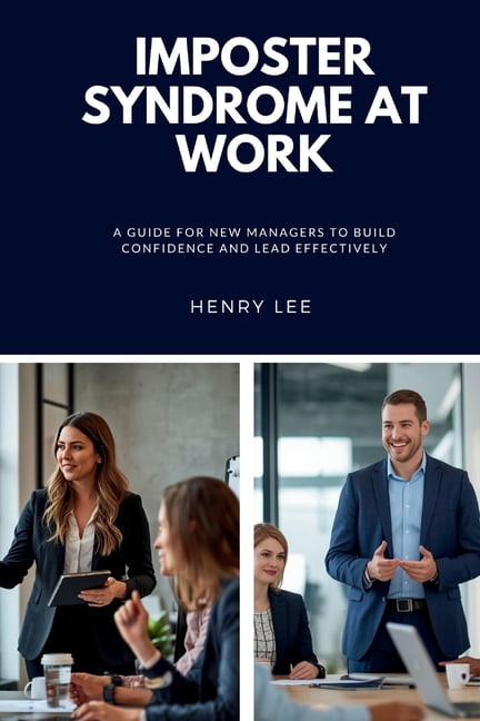 Imposter Syndrome at Work: A Guide for New Managers to Build Confidence and Lead Effectively, (Paperback)