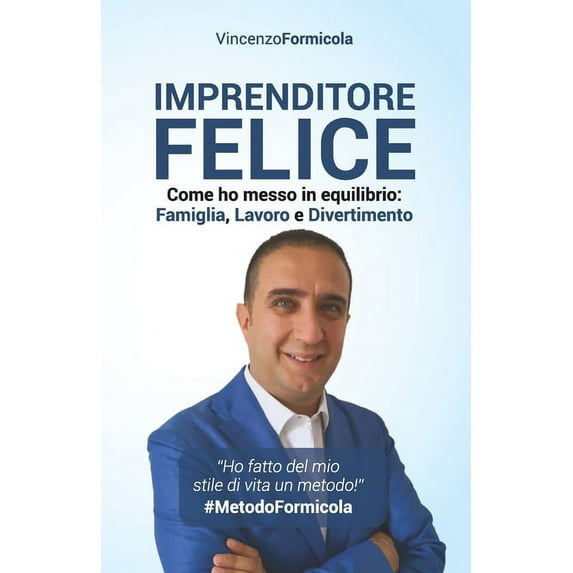 Imprenditore Felice: Come ho messo in equilibrio: Famiglia, Lavoro e Divertimento, (Paperback)