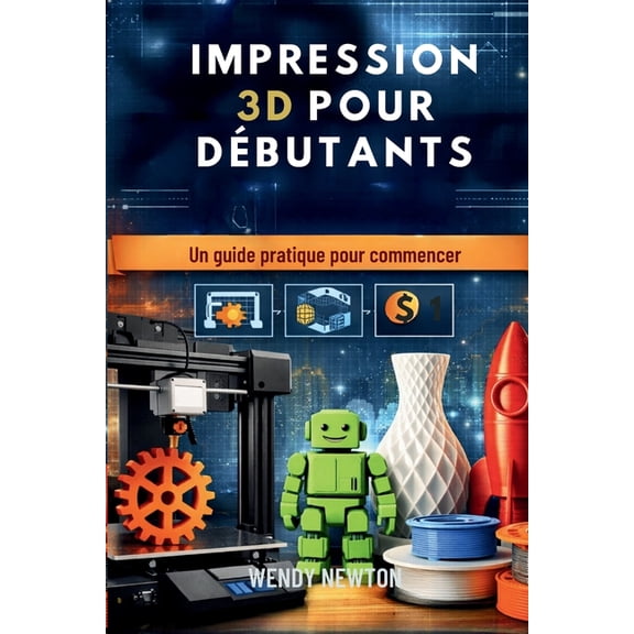 Impression 3D Pour Dbutants: Un guide pratique pour commencer, (Paperback)
