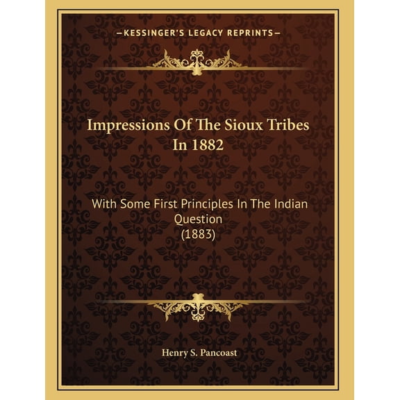 Impressions Of The Sioux Tribes In 1882 : With Some First Principles In The Indian Question (1883) (Paperback)