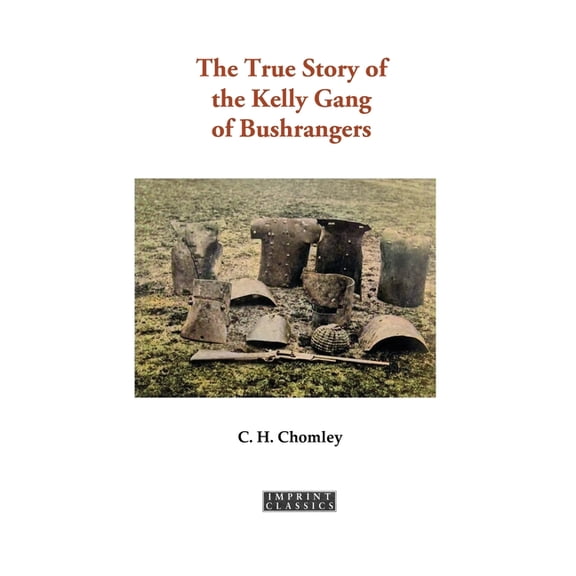 Imprint Classics The True Story of the Kelly Gang of Bushrangers, (Paperback)