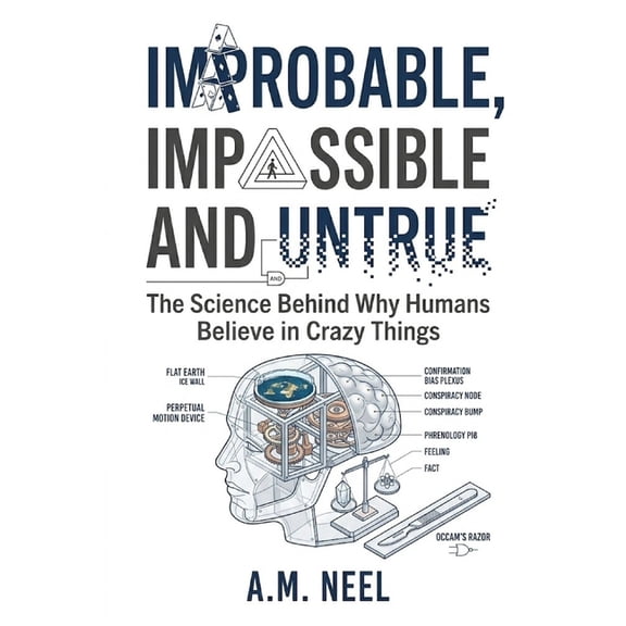 Improbable, Impossible and Untrue: The Science Behind Why Humans Believe in Crazy Things, (Paperback)