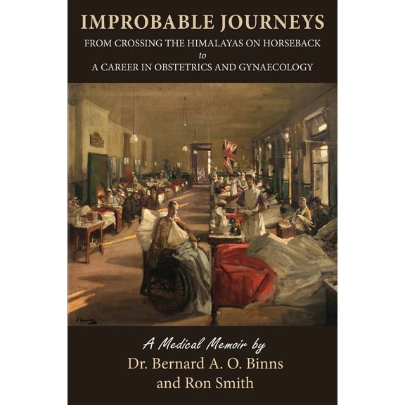 Improbable Journeys: From Crossing the Himalayas on Horseback to a Career in Obstetrics and Gynaecology, (Paperback)