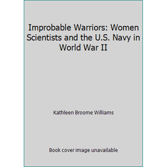 Pre-Owned Improbable Warriors: Women Scientists and the U.S. Navy in World War II (Hardcover) 1557509611 9781557509611