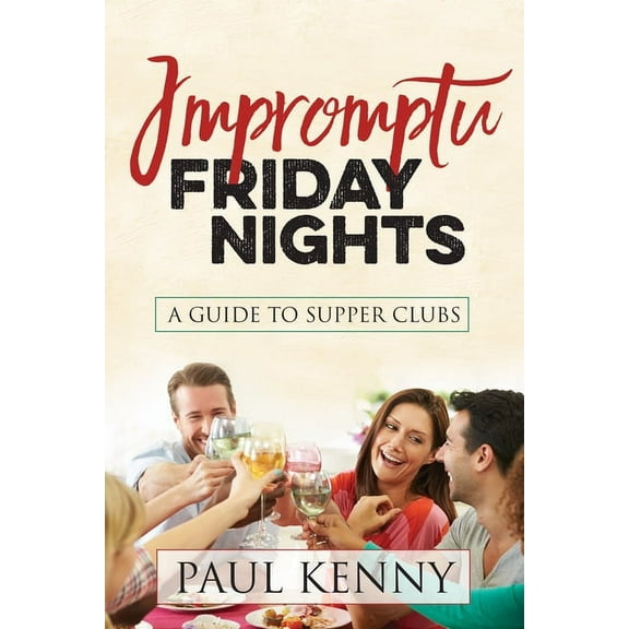Impromptu Friday Nights: A Guide to Supper Clubs, (Paperback)