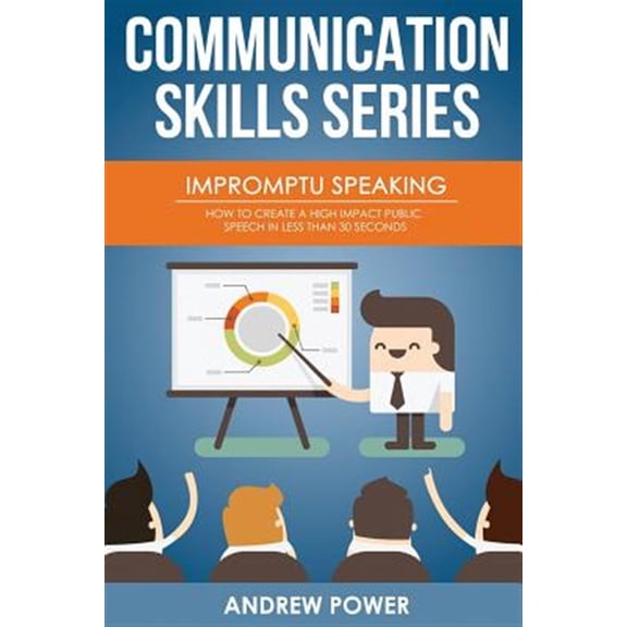 Impromptu Speaking : How to Create a High Impact Public Speech in Less Than 30 Sec