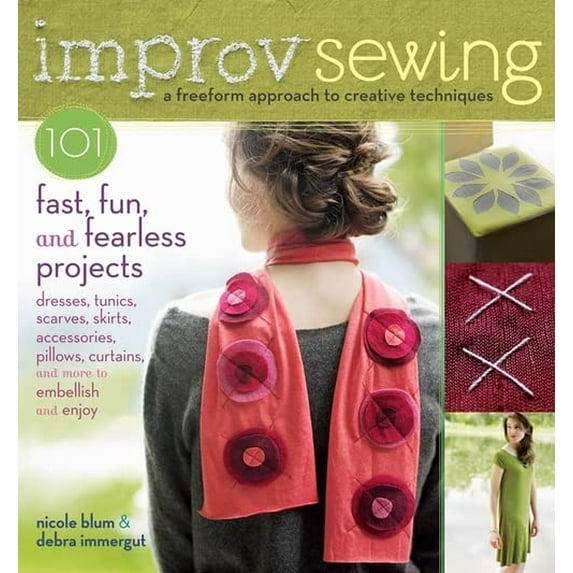 Pre-Owned Improv Sewing : A Freeform Approach to Creative Techniques; 101 Fast, Fun, and Fearless Projects: Dresses, Tunics, Scarves, Skirts, Accessories, Pillows, Curtains, and M 9781603427401