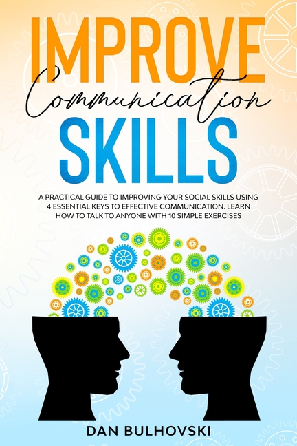 Improve Communication Skills : A Practical Guide to Improving Your Social Skills Using 4 Essential Keys to Effective Communication. Learn How to Talk to Anyone With 10 Simple Exercises. (Paperback) - image 1 of 1