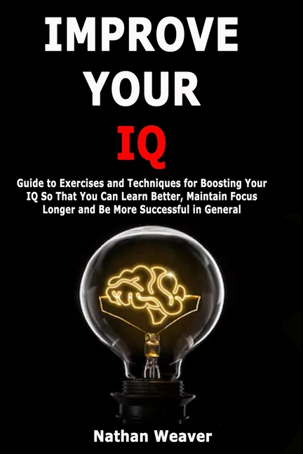 Iq Learning Improve Your IQ: Guide to Exercises and Techniques for Boosting Your IQ ...