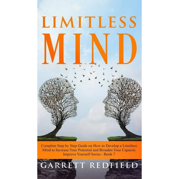 Improve Yourself Limitless Mind: Complete Step by Step Guide on How to Develop a Limitless Mind to Increase Your Potential and Broaden Yo, Book 7, (Hardcover)