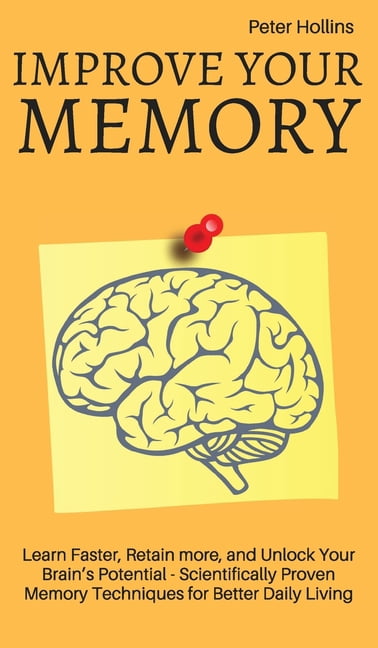Improve Your Memory - Learn Faster, Retain more, and Unlock Your Brain ...