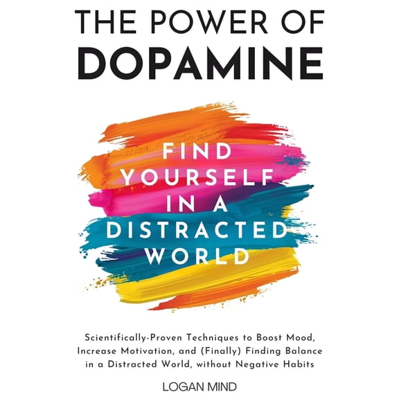 Improve Yourself Now The Power of Dopamine: Scientifically-Proven Techniques to Boost Mood, Increase Motivation, and (Finally) Finding Balanc, (Paperback)