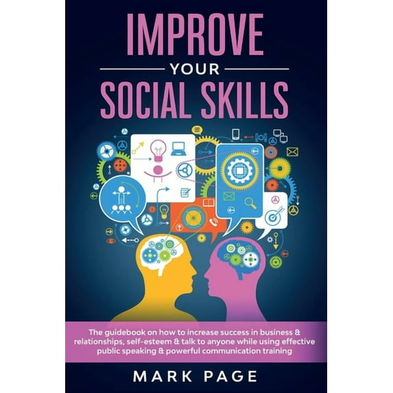 Improve Your Social Skills: The Guidebook on How to Increase Success In Business and Relationships, Self-Esteem and Talk To Anyone While Using Effective Public Speaking and Powerful Communication Trai