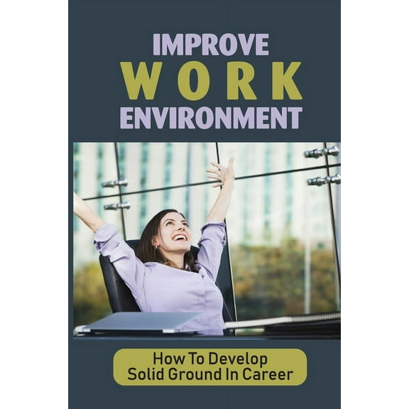 Improve Work Environment: How To Develop Solid Ground In Career: Training Job (Paperback)