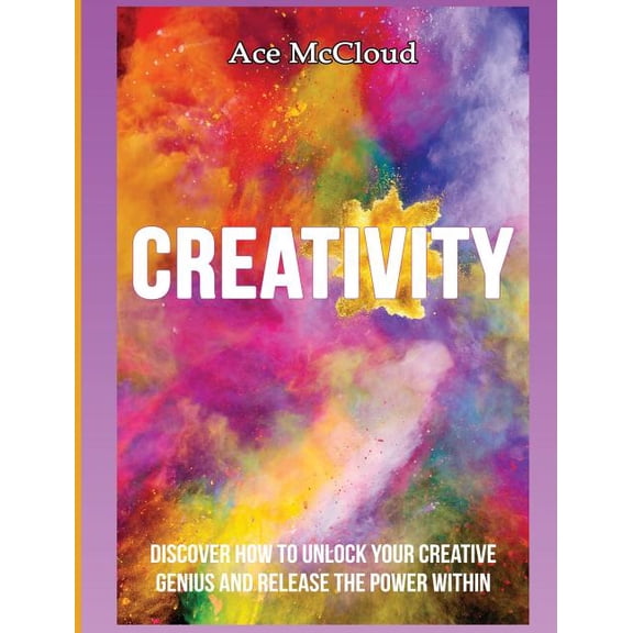 Improve Your Creative Thinking Skills wi Creativity: Discover How To Unlock Your Creative Genius And Release The Power Within, (Hardcover)